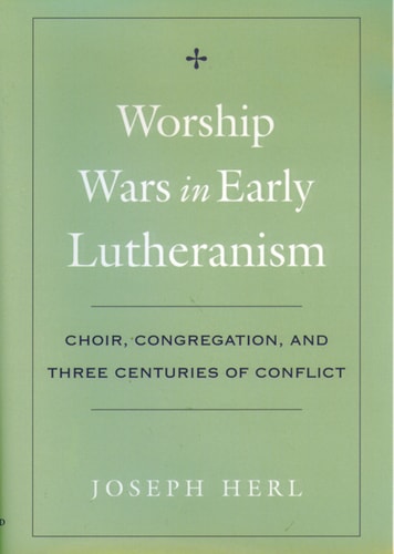 Worship Wars in Early Lutheranism: Choir, Congregation, and Three Centuries of Conflict