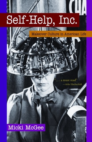 Self-Help, Inc.: Makeover Culture in American Life