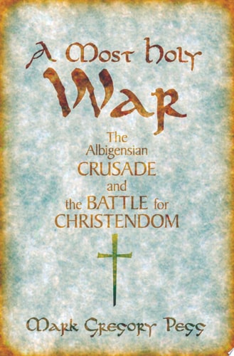 A Most Holy War: The Albigensian Crusade and the Battle for Christendom