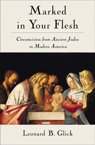 Marked in Your Flesh: Circumcision from Ancient Judea to Modern America