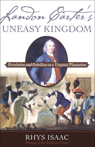 Landon Carter's Uneasy Kingdom: Revolution and Rebellion on a Virginia Plantation