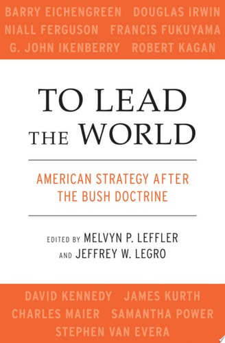 To Lead the World: American Strategy after the Bush Doctrine