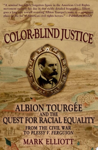Color-Blind Justice: Albion Tourgée and the Quest for Racial Equality from the Civil War to Plessy v. Ferguson