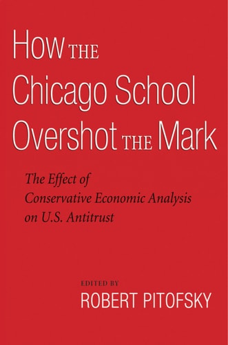 How the Chicago School Overshot the Mark: The Efect of Conservative Economic Analysis on U.S. Antitrust