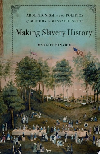 Making Slavery History: Abolitionism and the Politics of Memory in Massachusetts
