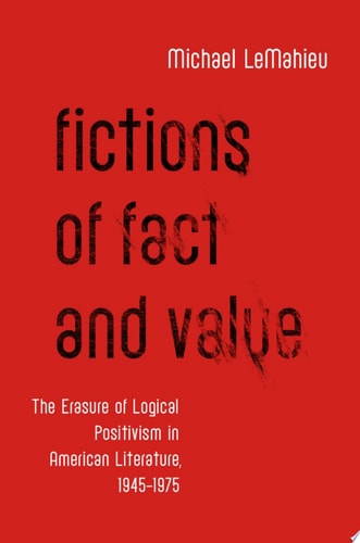 Fictions of Fact and Value: The Erasure of Logical Positivism in American Literature, 1945-1975