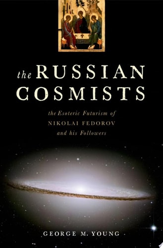The Russian Cosmists: The Esoteric Futurism of Nikolai Fedorov and His Followers