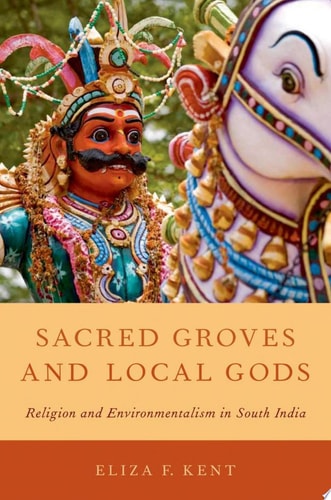 Sacred Groves and Local Gods: Religion and Environmentalism in South India