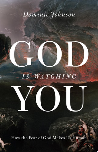 God Is Watching You How the Fear of God Makes Us Human