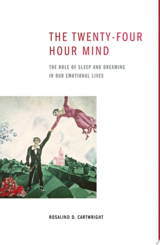 The Twenty-four Hour Mind The Role of Sleep and Dreaming in Our Emotional Lives