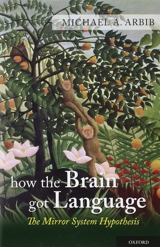 How the Brain Got Language: The Mirror System Hypothesis