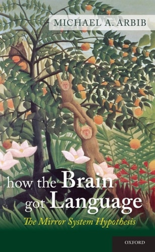 How the Brain Got Language: The Mirror System Hypothesis