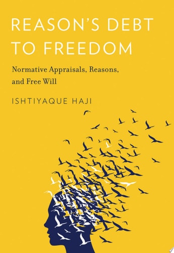 Reason's Debt to Freedom: Normative Appraisals, Reasons, and Free Will