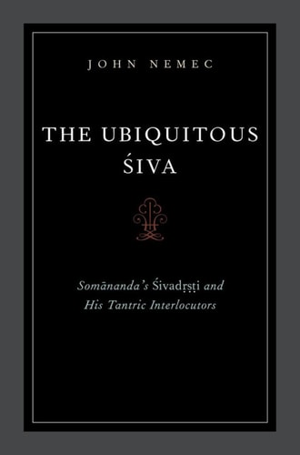 The Ubiquitous Siva: Somananda's Sivadrsti and His Tantric Interlocutors