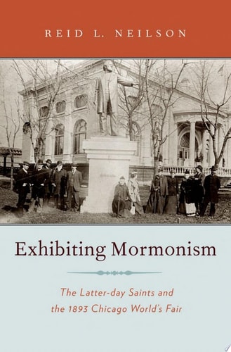 Exhibiting Mormonism: The Latter-day Saints and the 1893 Chicago World's Fair