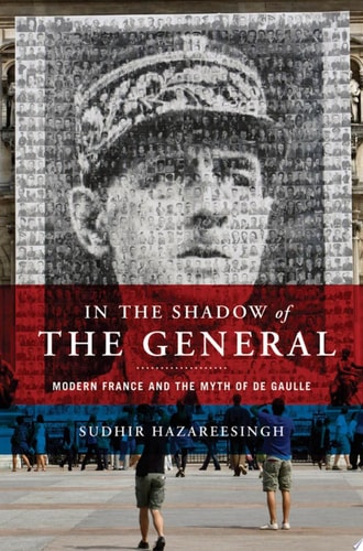 In the Shadow of the General: Modern France and the Myth of De Gaulle