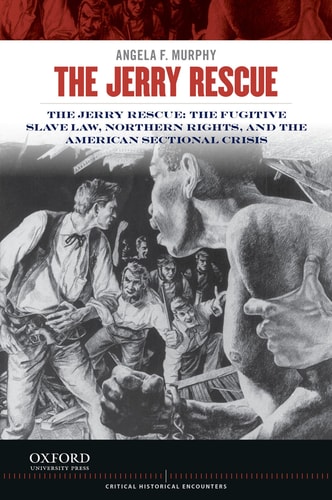 The Jerry Rescue: The Fugitive Slave Law, Northern Rights, and the American Sectional Crisis