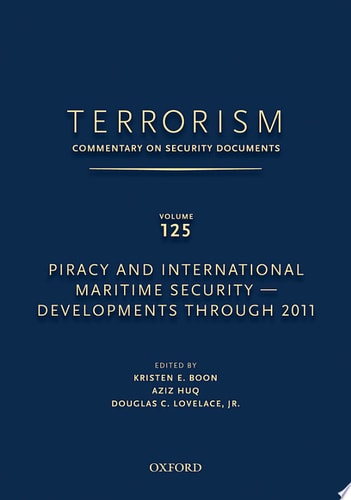 Terrorism: Commentary on Security Documents Volume 125: Piracy and International Maritime Security--Developments Through 2011
