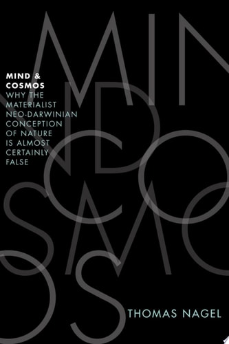 Mind and Cosmos: Why the Materialist Neo-Darwinian Conception of Nature Is Almost Certainly False