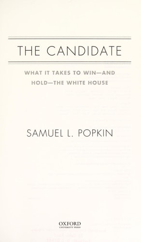 The Candidate What it Takes to Win - and Hold - the White House