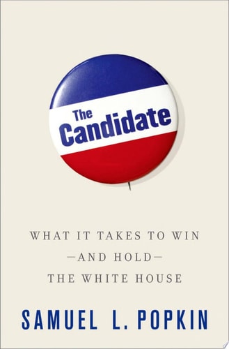 Candidate: What It Takes to Win-and Hold-The White House