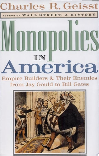 Monopolies in America: Empire Builders and Their Enemies from Jay Gould to Bill Gates
