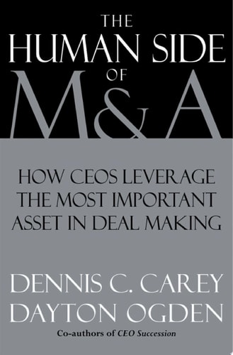 The Human Side of M & A: How CEOs Leverage the Most Important Asset in Deal Making