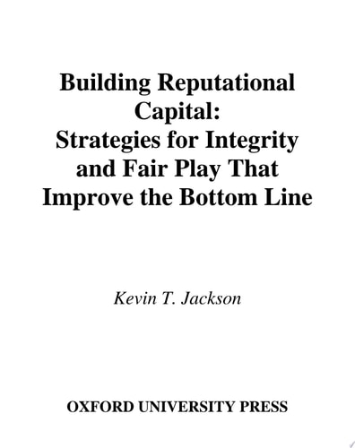 Building Reputational Capital: Strategies for Integrity and Fair Play that Improve the Bottom Line