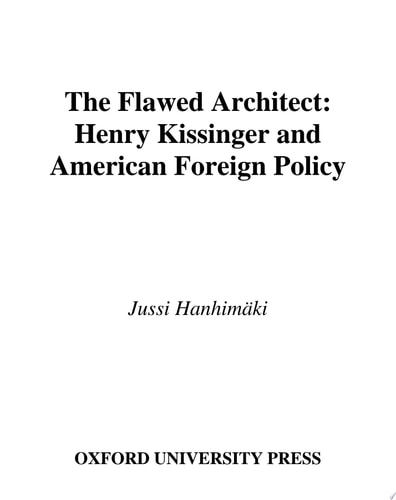 The Flawed Architect: Henry Kissinger and American Foreign Policy