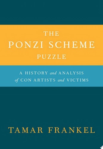 The Ponzi Scheme Puzzle: A History and Analysis of Con Artists and Victims