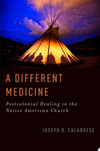 A Different Medicine: Postcolonial Healing in the Native American Church