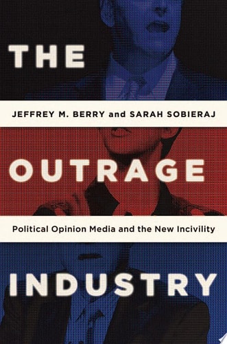 The Outrage Industry: Political Opinion Media and the New Incivility