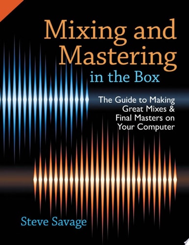 Mixing and Mastering in the Box: The Guide to Making Great Mixes and Final Masters on Your Computer