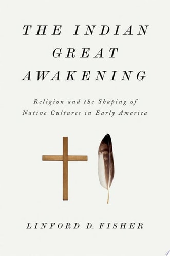 The Indian Great Awakening: Religion and the Shaping of Native Cultures in Early America