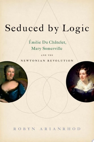 Seduced by Logic: Émilie du Châtelet, Mary Somerville and the Newtonian Revolution