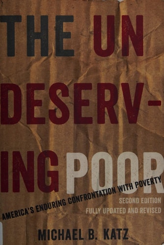 The Undeserving Poor: America's Enduring Confrontation with Poverty