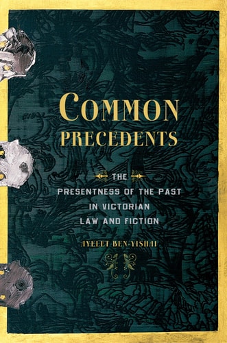 Common Precedents: The Presentness of the Past in Victorian Law and Fiction