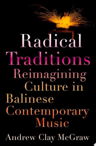 Radical Traditions: Reimagining Culture in Balinese Contemporary Music
