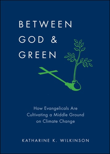 Between God & Green: How Evangelicals Are Cultivating a Middle Ground on Climate Change