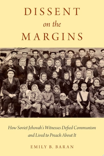 Dissent on the Margins: How Soviet Jehovah's Witnesses Defied Communism and Lived to Preach About It