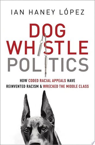 Dog Whistle Politics: How Coded Racial Appeals Have Reinvented Racism and Wrecked the Middle Class
