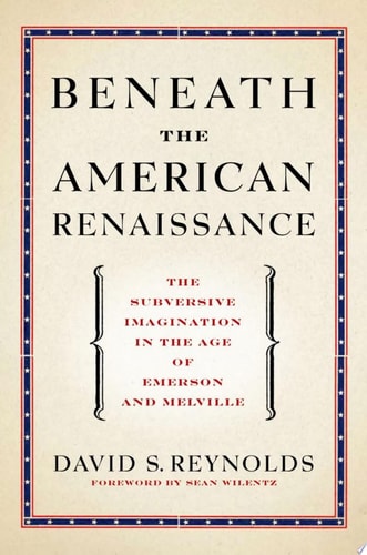 Beneath the American Renaissance: The Subversive Imagination in the Age of Emerson and Melville