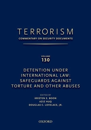 Terrorism: Commentary on Security Documents Volume 130: Detention Under International Law: Safeguards Against Torture and Other Abuses