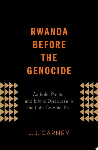 Rwanda Before the Genocide: Catholic Politics and Ethnic Discourse in the Late Colonial Era