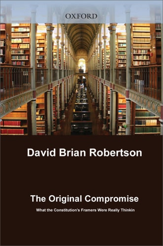 The Original Compromise: What the Constitution's Framers Were Really Thinking