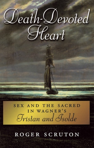 Death-Devoted Heart: Sex and the Sacred in Wagner's Tristan and Isolde