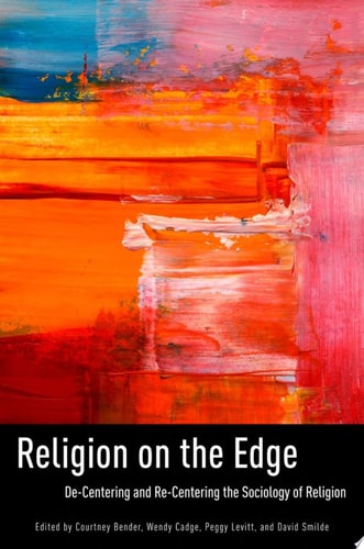 Religion on the Edge: De-centering and Re-centering the Sociology of Religion
