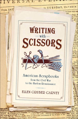 Writing with Scissors: American Scrapbooks from the Civil War to the Harlem Renaissance