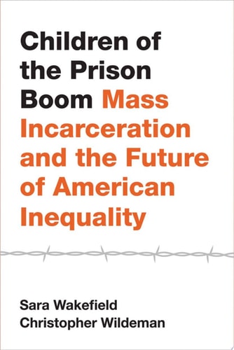 Studies in Crime and Public Policy : Children of the Prison Boom: Mass Incarceration and the Future of American Inequality