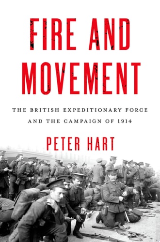 Fire and Movement: The British Expeditionary Force and the Campaign of 1914